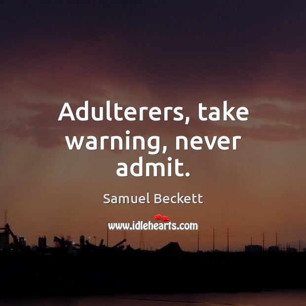 Adulterers, take warning, never admit. Samuel Beckett Picture Quote
