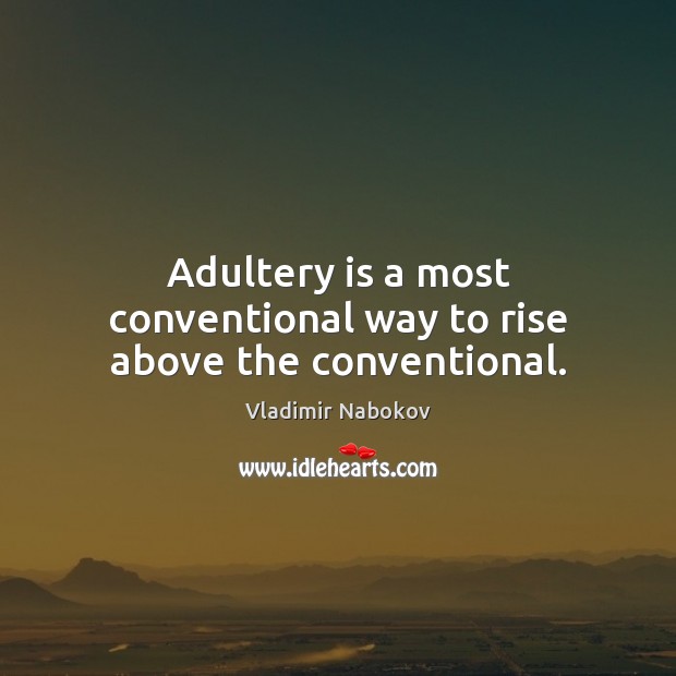 Adultery is a most conventional way to rise above the conventional. Image