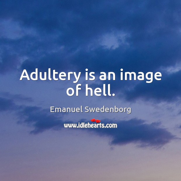 Adultery is an image of hell. Emanuel Swedenborg Picture Quote