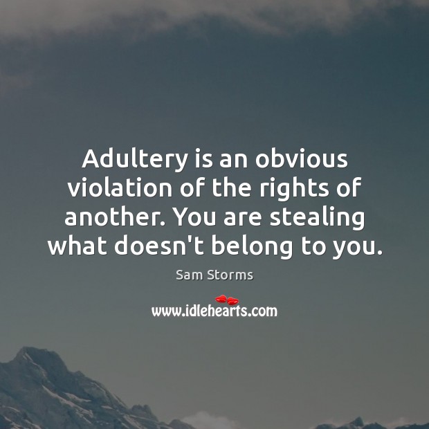 Adultery is an obvious violation of the rights of another. You are Sam Storms Picture Quote