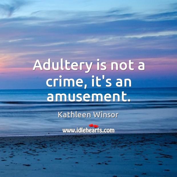 Adultery is not a crime, it’s an amusement. Kathleen Winsor Picture Quote