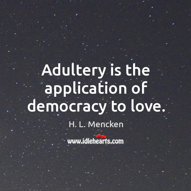 Adultery is the application of democracy to love. H. L. Mencken Picture Quote