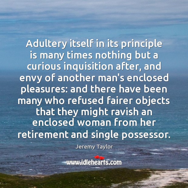 Adultery itself in its principle is many times nothing but a curious Jeremy Taylor Picture Quote