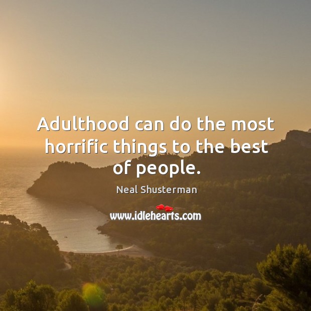 Adulthood can do the most horrific things to the best of people. Image