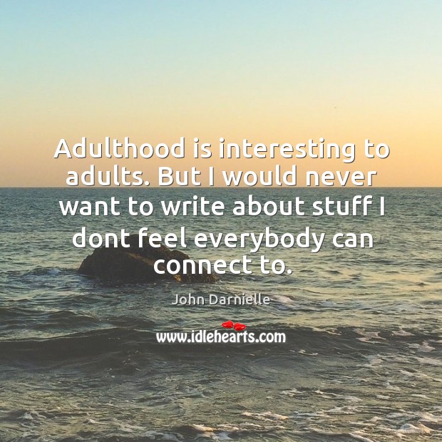 Adulthood is interesting to adults. But I would never want to write John Darnielle Picture Quote