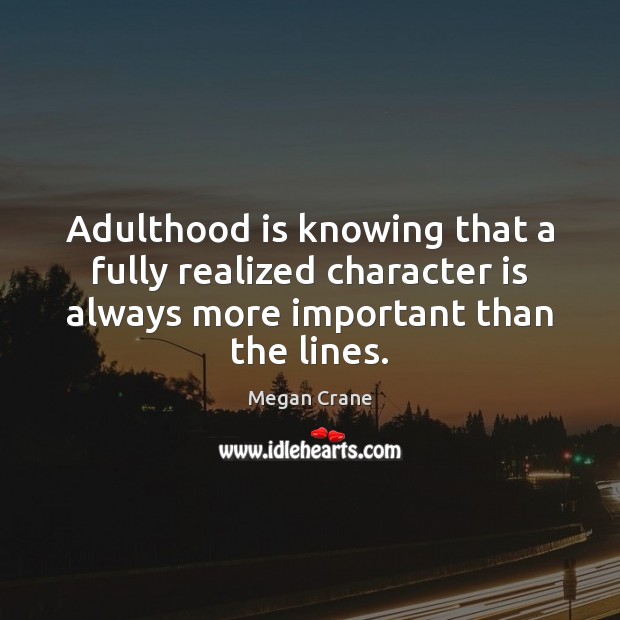 Adulthood is knowing that a fully realized character is always more important Image