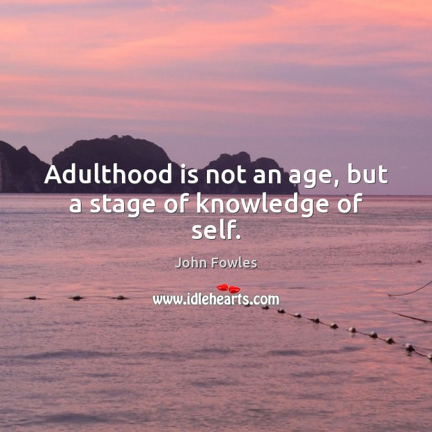 Adulthood is not an age, but a stage of knowledge of self. John Fowles Picture Quote