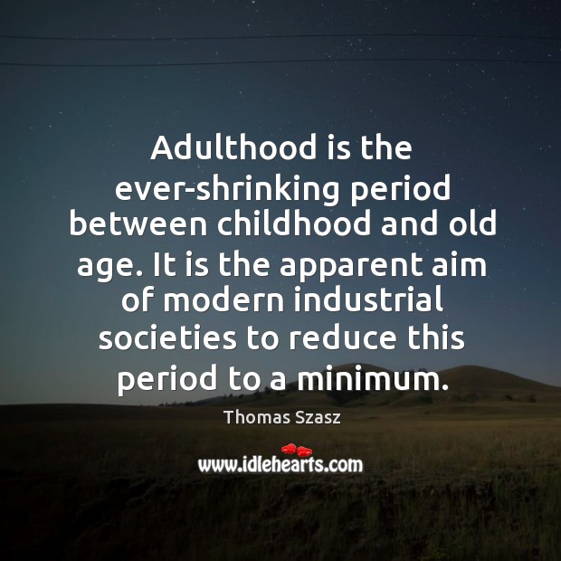 Adulthood is the ever-shrinking period between childhood and old age. Thomas Szasz Picture Quote