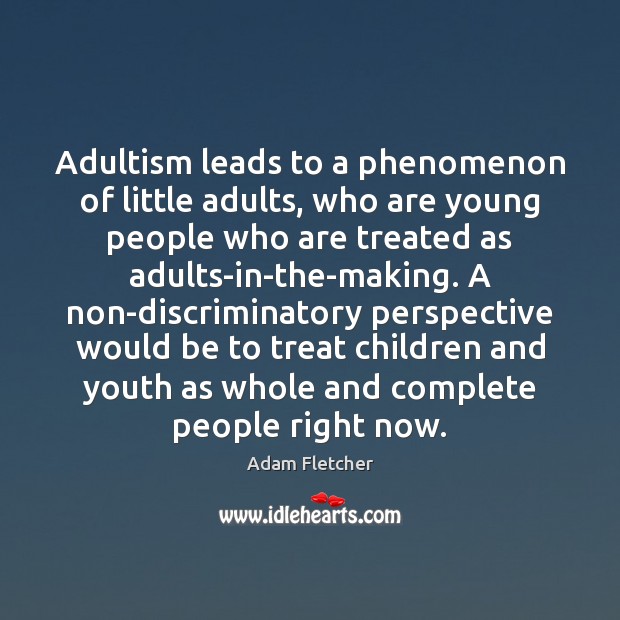 Adultism leads to a phenomenon of little adults, who are young people Adam Fletcher Picture Quote