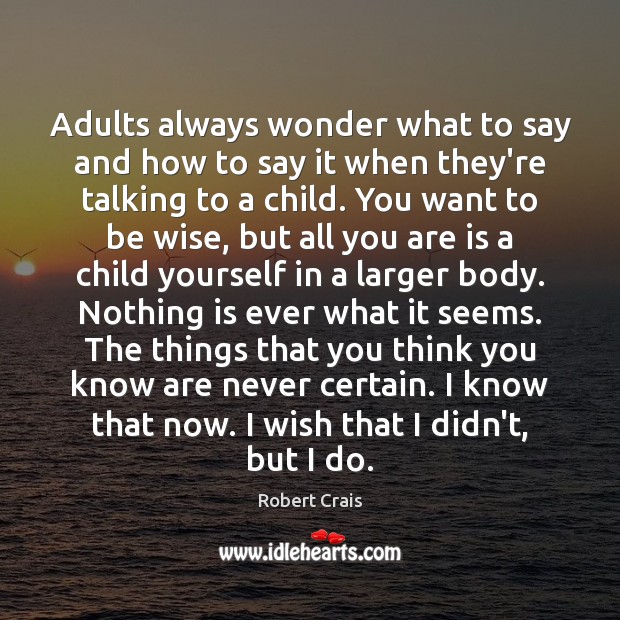 Adults always wonder what to say and how to say it when Robert Crais Picture Quote