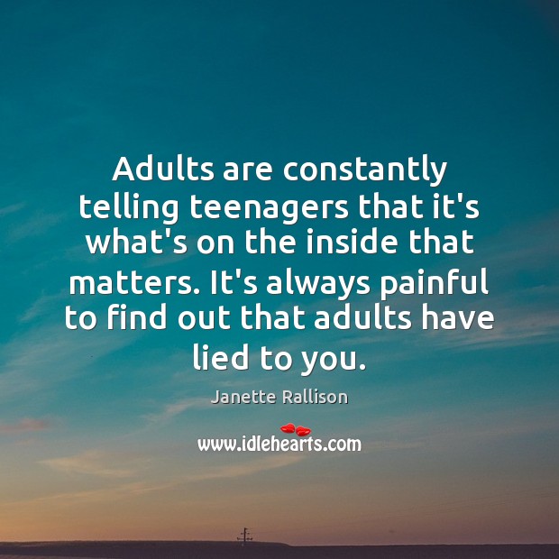 Adults are constantly telling teenagers that it’s what’s on the inside that Janette Rallison Picture Quote