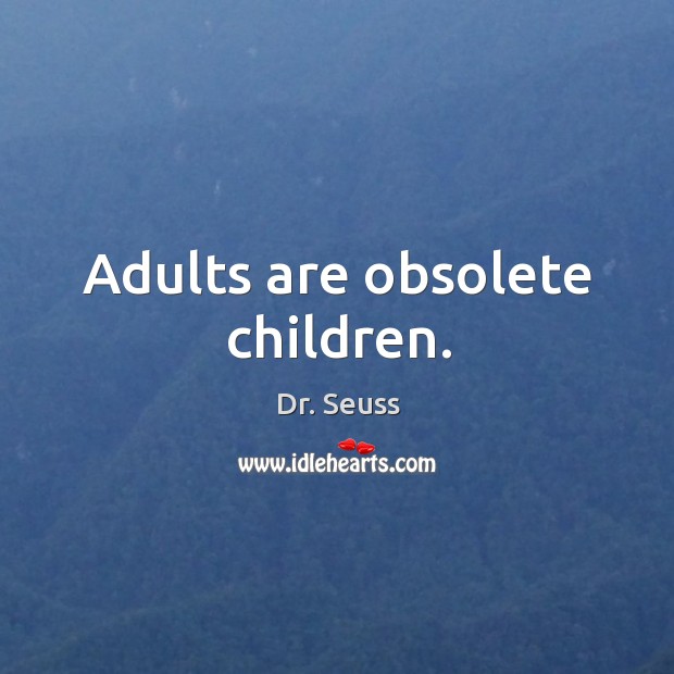 Adults are obsolete children. Dr. Seuss Picture Quote
