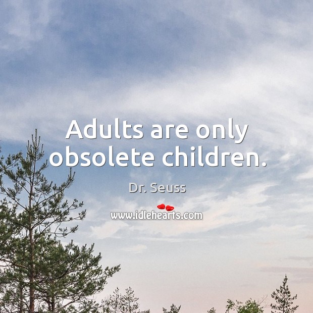Adults are only obsolete children. Dr. Seuss Picture Quote