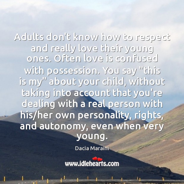 Adults don’t know how to respect and really love their young ones. Dacia Maraini Picture Quote