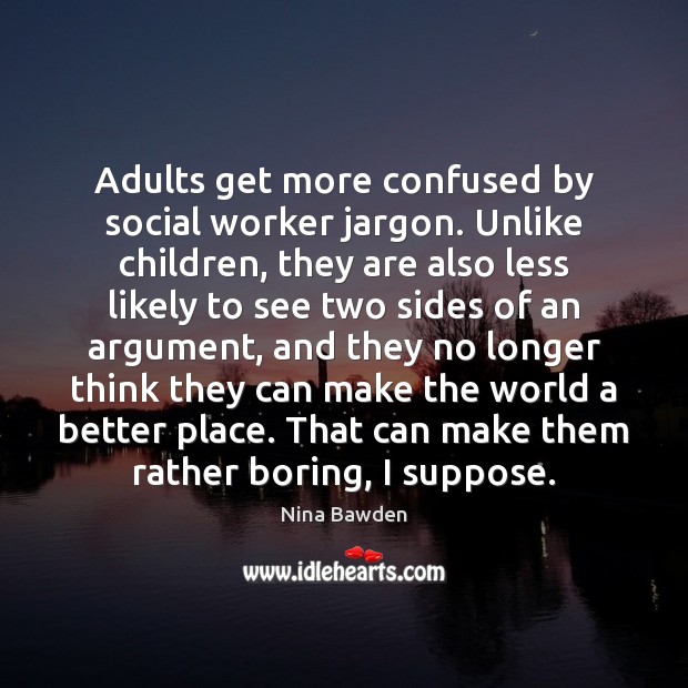 Adults get more confused by social worker jargon. Unlike children, they are Nina Bawden Picture Quote