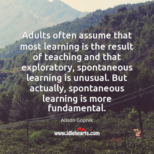 Adults often assume that most learning is the result of teaching and Learning Quotes Image