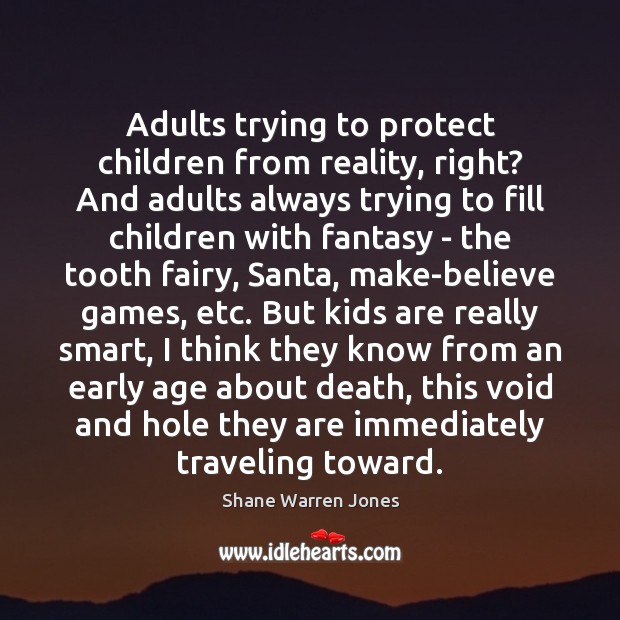 Adults trying to protect children from reality, right? And adults always trying Shane Warren Jones Picture Quote