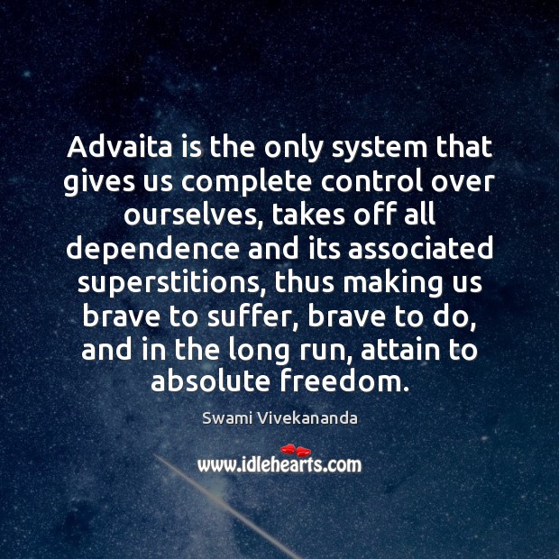 Advaita is the only system that gives us complete control over ourselves, Swami Vivekananda Picture Quote