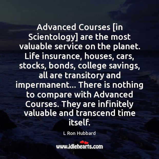 Advanced Courses [in Scientology] are the most valuable service on the planet. L Ron Hubbard Picture Quote