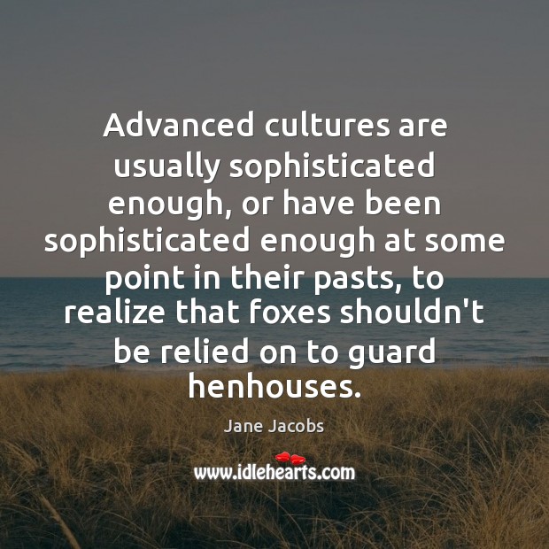 Advanced cultures are usually sophisticated enough, or have been sophisticated enough at Realize Quotes Image
