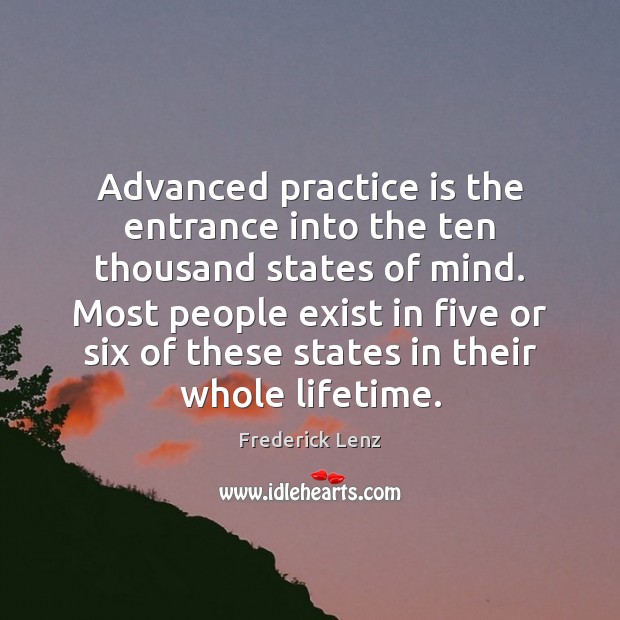 Advanced practice is the entrance into the ten thousand states of mind. Frederick Lenz Picture Quote