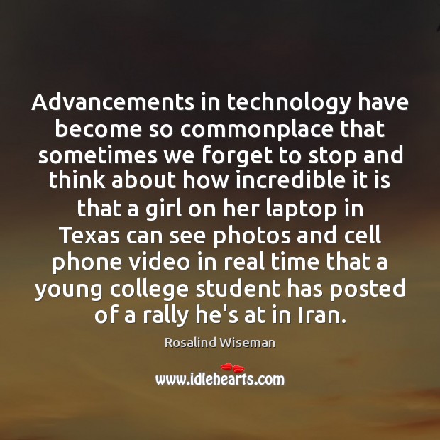 Advancements in technology have become so commonplace that sometimes we forget to Rosalind Wiseman Picture Quote