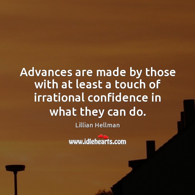 Advances are made by those with at least a touch of irrational Lillian Hellman Picture Quote