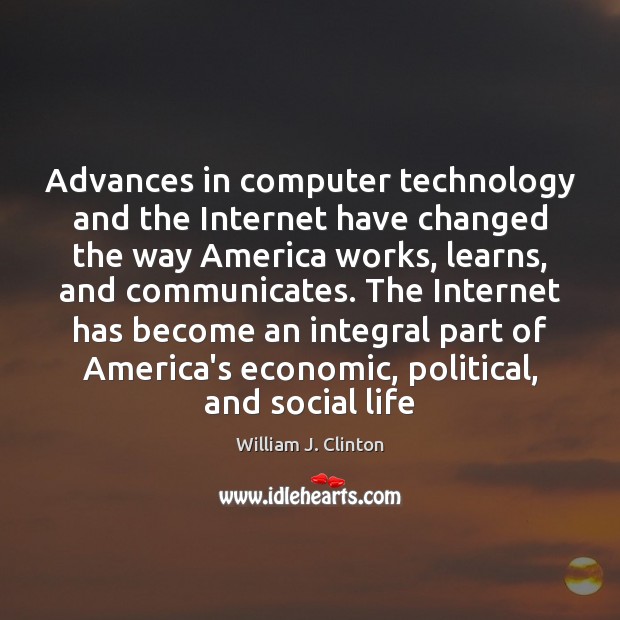 Advances in computer technology and the Internet have changed the way America William J. Clinton Picture Quote