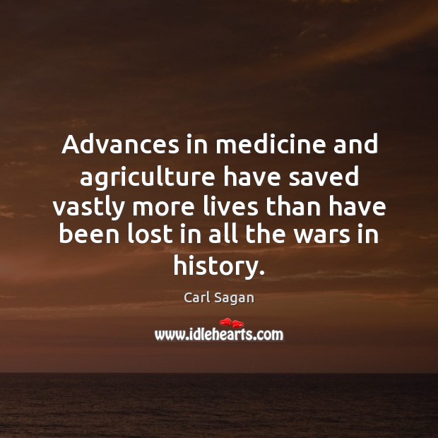 Advances in medicine and agriculture have saved vastly more lives than have Carl Sagan Picture Quote