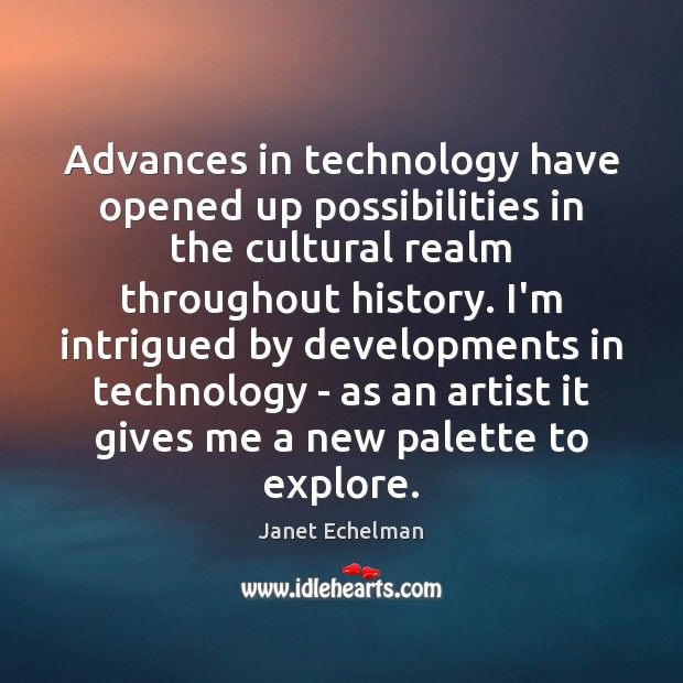 Advances in technology have opened up possibilities in the cultural realm throughout Janet Echelman Picture Quote