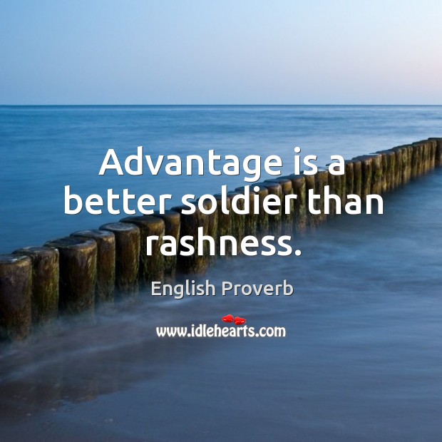 Advantage is a better soldier than rashness. English Proverbs Image