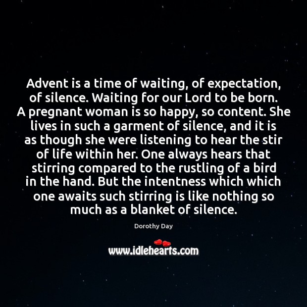 Advent is a time of waiting, of expectation, of silence. Waiting for Dorothy Day Picture Quote