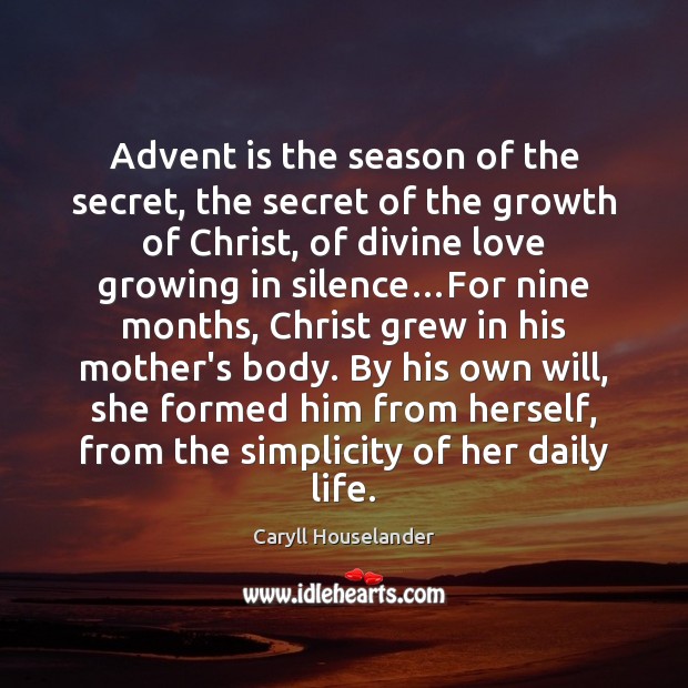 Advent is the season of the secret, the secret of the growth Caryll Houselander Picture Quote