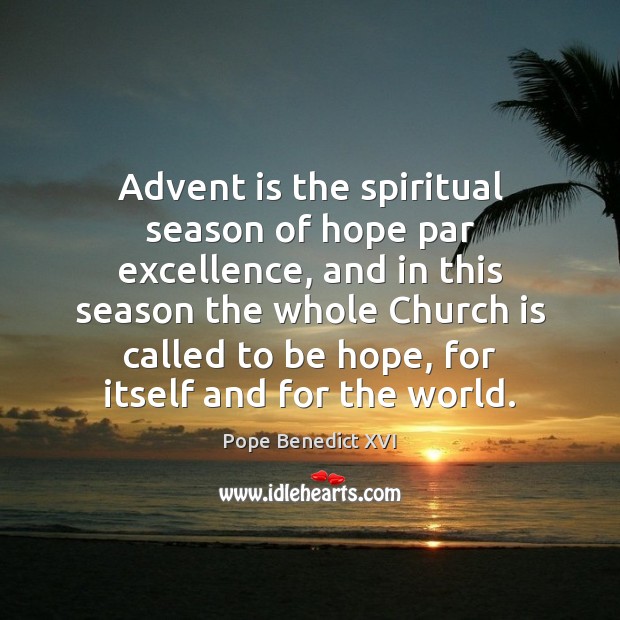 Advent is the spiritual season of hope par excellence, and in this Pope Benedict XVI Picture Quote