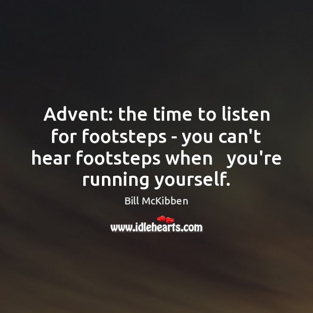 Advent: the time to listen for footsteps – you can’t hear footsteps Bill McKibben Picture Quote