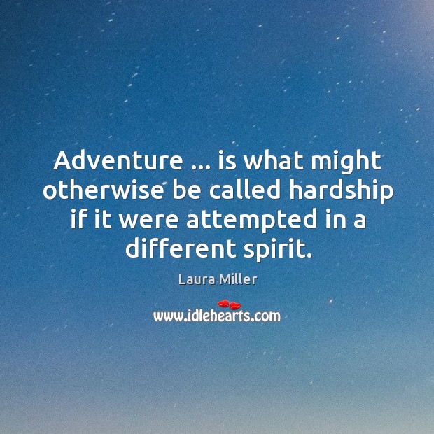 Adventure … is what might otherwise be called hardship if it were attempted Image