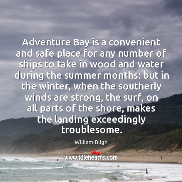 Adventure bay is a convenient and safe place for any number of ships to take in wood and water William Bligh Picture Quote