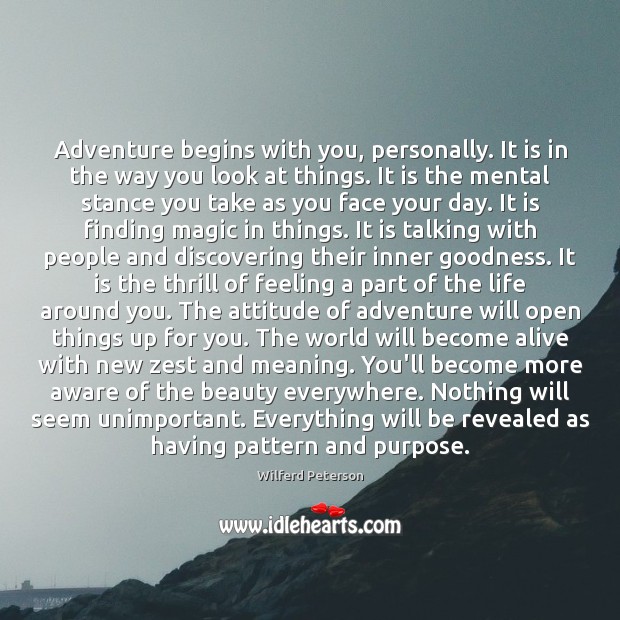 Adventure begins with you, personally. It is in the way you look Wilferd Peterson Picture Quote