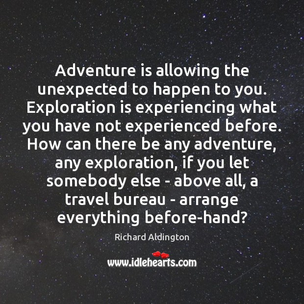 Adventure is allowing the unexpected to happen to you. Exploration is experiencing Image