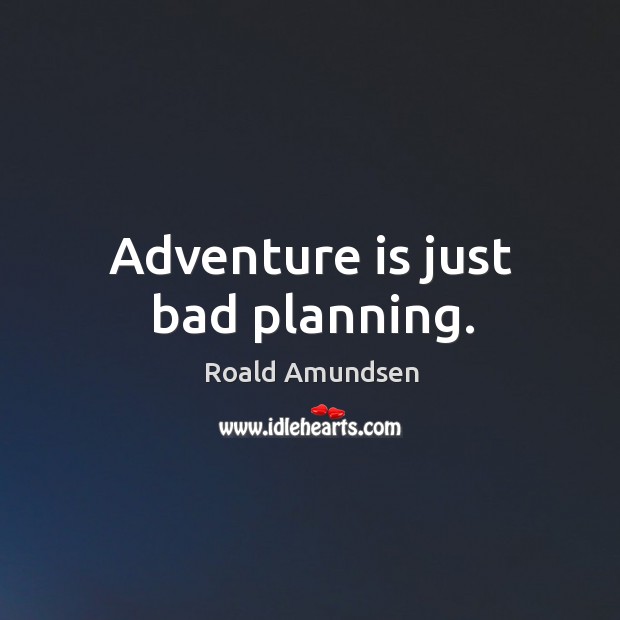 Adventure is just bad planning. Roald Amundsen Picture Quote