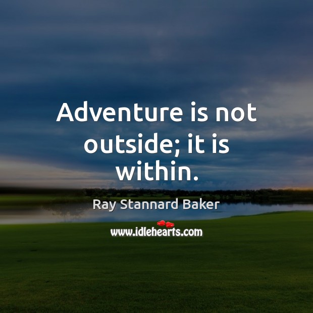 Adventure is not outside; it is within. Ray Stannard Baker Picture Quote