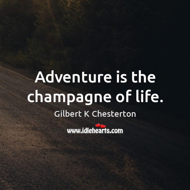 Adventure is the champagne of life. Gilbert K Chesterton Picture Quote