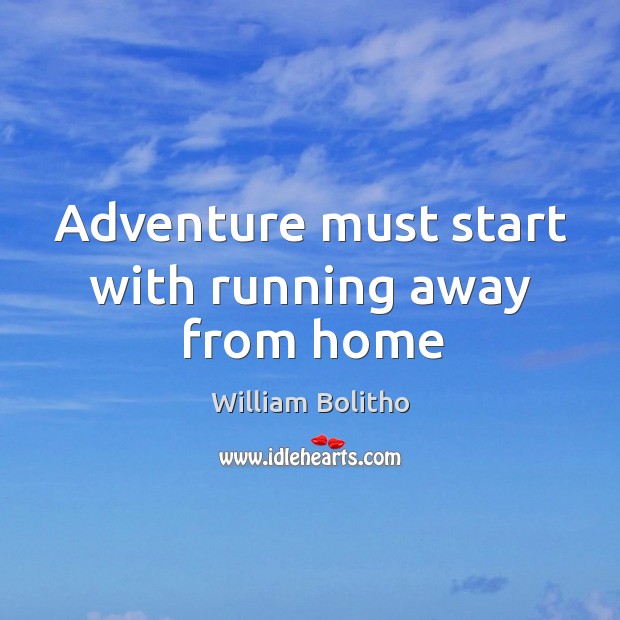 Adventure must start with running away from home William Bolitho Picture Quote