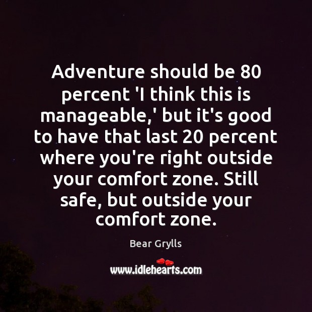 Adventure should be 80 percent ‘I think this is manageable,’ but it’s Bear Grylls Picture Quote
