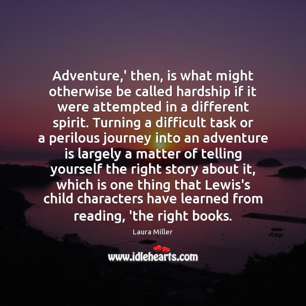 Adventure,’ then, is what might otherwise be called hardship if it Laura Miller Picture Quote