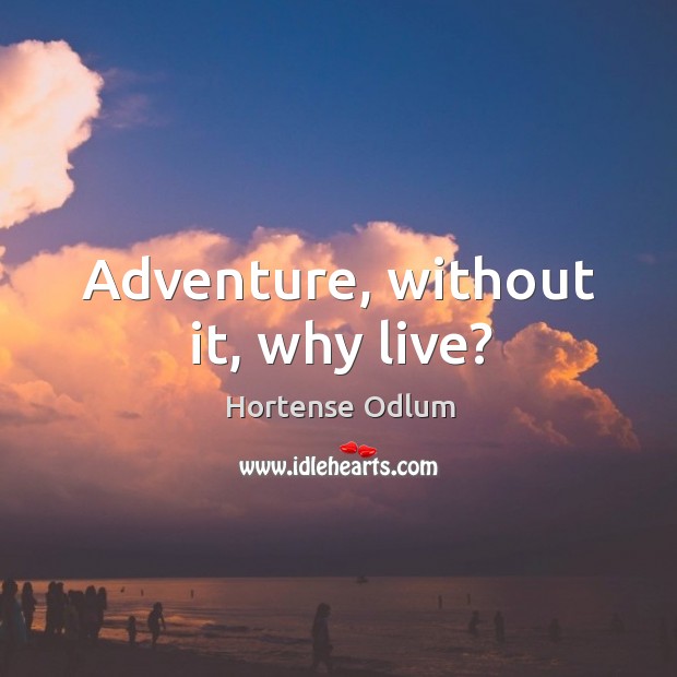 Adventure, without it, why live? Hortense Odlum Picture Quote