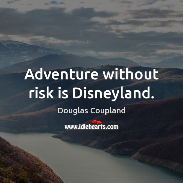 Adventure without risk is Disneyland. Douglas Coupland Picture Quote