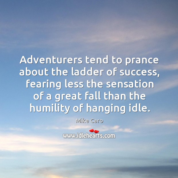 Adventurers tend to prance about the ladder of success, fearing less the Humility Quotes Image