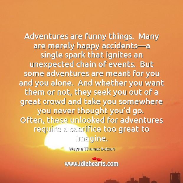 Adventures are funny things.  Many are merely happy accidents—a single spark 