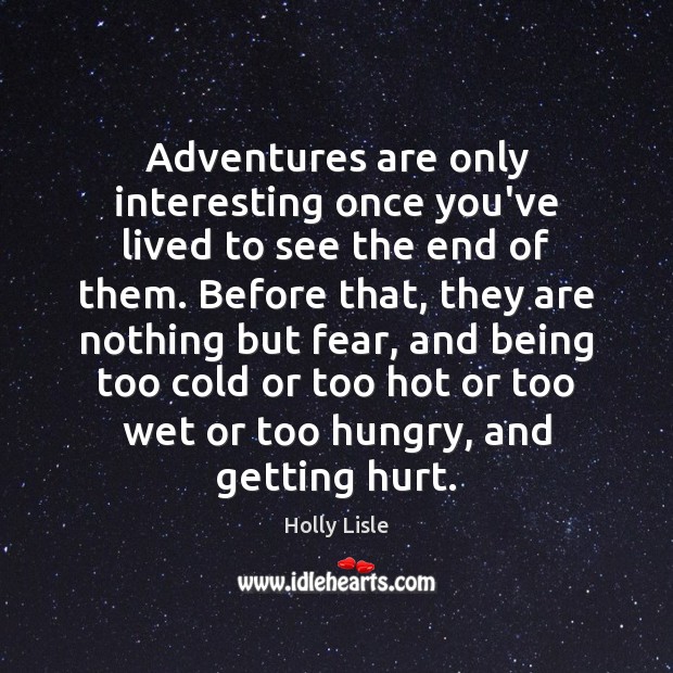 Adventures are only interesting once you’ve lived to see the end of Holly Lisle Picture Quote